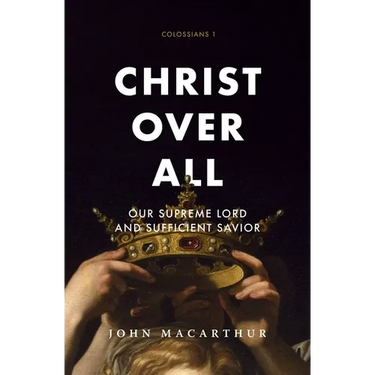 Christ Over All: Our Supreme Lord and Sufficient Savior