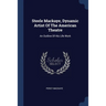 Steele Mackaye, Dynamic Artist Of The American Theatre: An Outline Of His Life Work