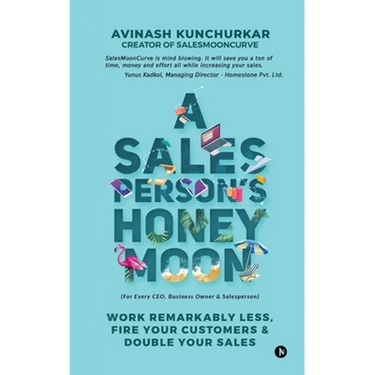 A Salesperson's Honeymoon: Work Remarkably Less, Fire Your Customers & Double Your Sales