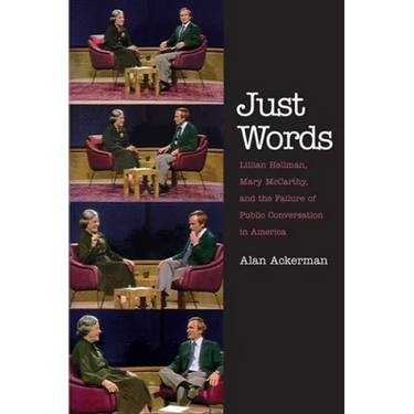 Just Words: Lillian Hellman, Mary McCarthy, and the Failure of Public Conversation in America