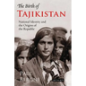 The Birth of Tajikistan: National Identity and the Origins of the Republic
