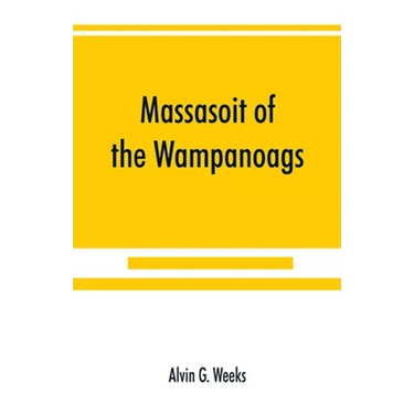 Massasoit of the Wampanoags; with a brief commentary on Indian character; and sketches of other great chiefs, tribes and nations; also a chapter on Sa