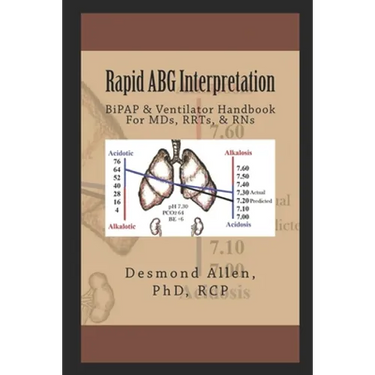 Rapid ABG Interpretation: BiPAP & Ventilator Handbook For MDs, RRTs, & RNs
