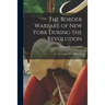 The Border Warfare of New York During the Revolution: or, The Annals of Tryon County