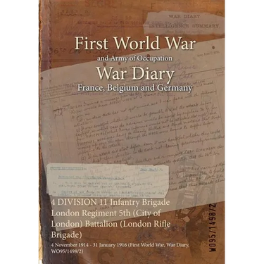 4 DIVISION 11 Infantry Brigade London Regiment 5th (City of London) Battalion (London Rifle Brigade): 4 November 1914 - 31 January 1916 (First World W