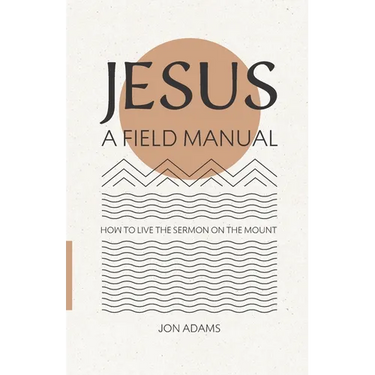 Jesus: A Field Manual: How to Live the Sermon on the Mount