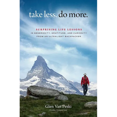 Take Less. Do More.: Surprising Life Lessons in Generosity, Gratitude, and Curiosity from an Ultralight Backpacker