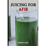Juicing for Afib: Revitalize Your Heart Health with Nutrient-Packed Juices and Lifestyle Tips