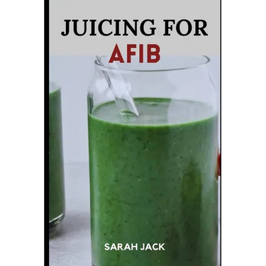 Juicing for Afib: Revitalize Your Heart Health with Nutrient-Packed Juices and Lifestyle Tips