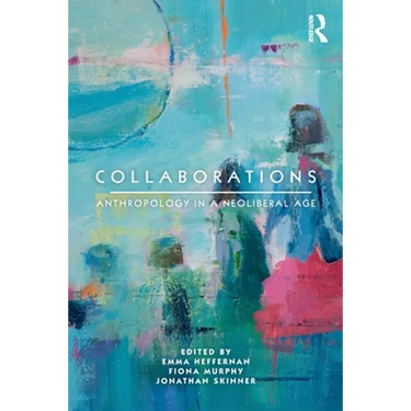 Collaborations: Anthropology in a Neoliberal Age
