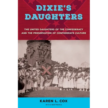 Dixie's Daughters, with a New Preface: The United Daughters of the Confederacy and the Preservation of Confederate Culture