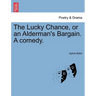 The Lucky Chance, or an Alderman's Bargain. a Comedy.