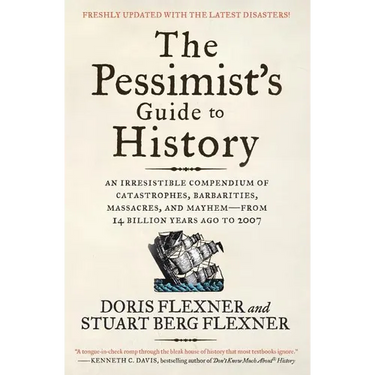 The Pessimist's Guide to History 3e: An Irresistible Compendium of Catastrophes, Barbarities, Massacres, and Mayhem--From 14 Billion Years Ago to 2007