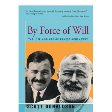 By Force of Will: The Life and Art of Ernest Hemingway