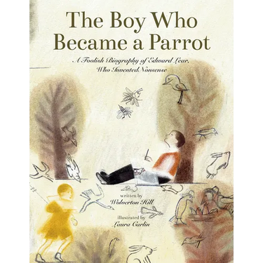 The Boy Who Became a Parrot: A Foolish Biography of Edward Lear, Who Invented Nonsense