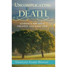 Uncomplicating Death: Guidance for Life's Greatest and Final Test