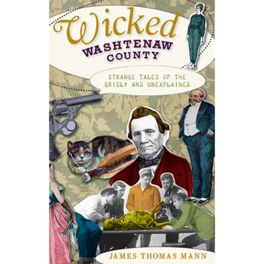 Wicked Washtenaw County: Strange Tales of the Grisly and Unexplained