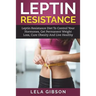 Leptin Resistance: Leptin Diet to Control Your Hormones, Get Permanent Weight Loss, Cure Obesity and Live Healthy