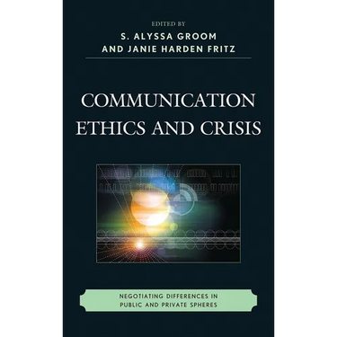 Communication Ethics and Crisis: Negotiating Differences in Public and Private Spheres