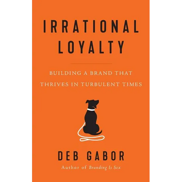 Irrational Loyalty: Building a Brand That Thrives in Turbulent Times