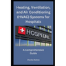 Heating, Ventilation, and Air Conditioning (HVAC) Systems for Hospitals: A Comprehensive Guide