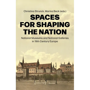Spaces for Shaping the Nation: National Museums and National Galleries in Nineteenth-Century Europe