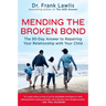 Mending the Broken Bond: The 90-Day Answer to Repairing Your Relationship with Your Child