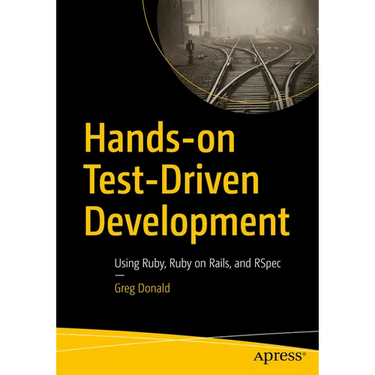 Hands-On Test-Driven Development: Using Ruby, Ruby on Rails, and Rspec