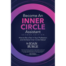 Become an Inner Circle Assistant: How to Be a Star in Your Profession and Achieve Inner Circle Status!