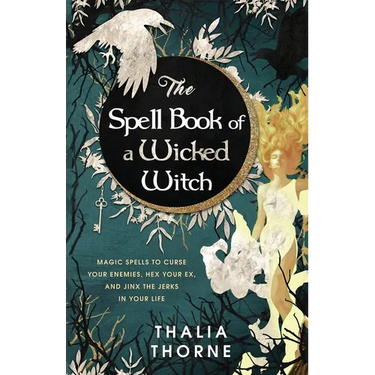 The Spell Book of a Wicked Witch: Magic Spells To Curse Your Enemies, Hex Your Ex, And Jinx The Jerks in Your Life