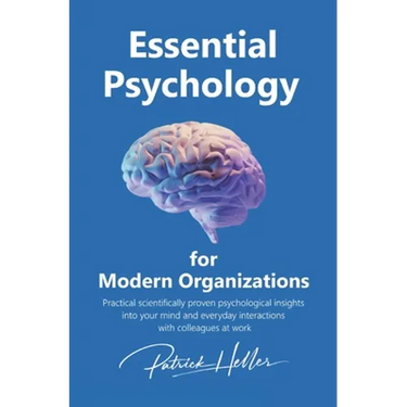 Essential Psychology for Modern Organizations: Practical scientifically proven psychological insights into your mind and everyday interactions with co