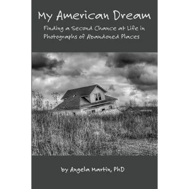 My American Dream: Finding a Second Chance at Life in Photographs of Abandoned Places
