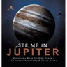 See Me in Jupiter Astronomy Book for Kids Grade 4 Children's Astronomy & Space Books