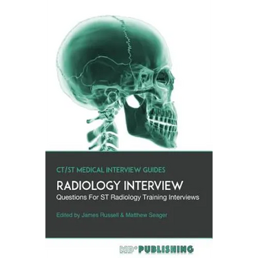 Radiology Interview: The Definitive Guide With Over 500 Interview Questions For ST Radiology Training Interviews