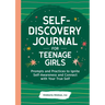 Self-Discovery Journal for Teenage Girls: Prompts and Practices to Ignite Self-Awareness and Connect with Your True Self