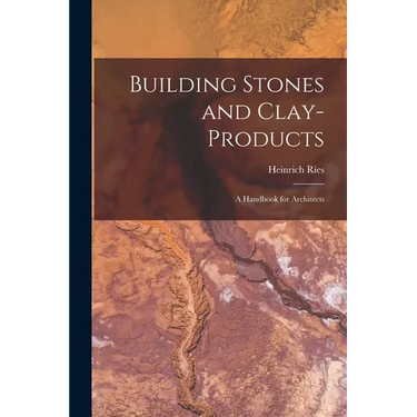 Building Stones and Clay-Products: A Handbook for Architects
