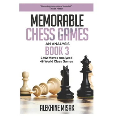 Memorable Chess Games: Book 3 - An Analysis 2,162 Moves Analyzed 48 World Class Games Chess for Beginners Intermediate & Experts World Champi