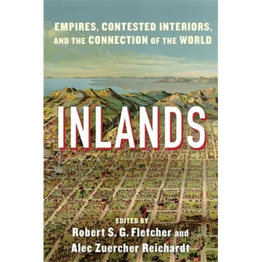 Inlands: Empires, Contested Interiors, and the Connection of the World