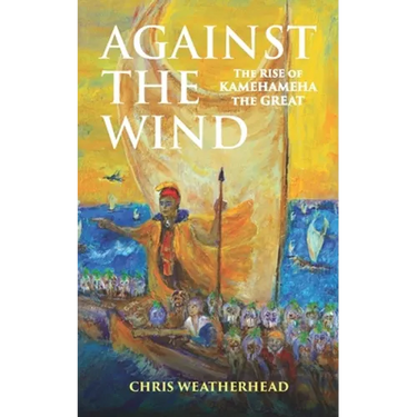 Against the Wind: The Rise of Kamehameha the Great