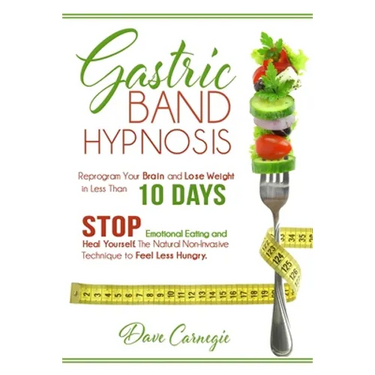 Gastric Band Hypnosis: Reprogram Your Brain and Lose Weight in Less than 10 Days. Stop Emotional Eating and Heal Yourself. The Natural Non-Invasive Te