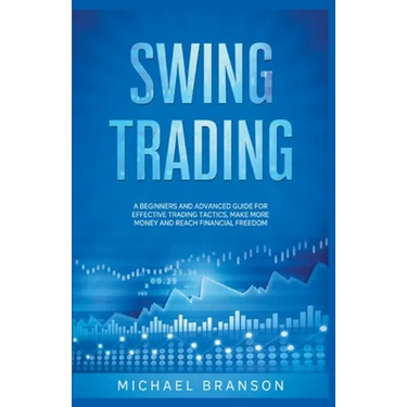 Swing Trading A Beginners And Advanced Guide For Effective Trading Tactics, Make More Money And Reach Financial Freedom