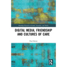 Digital Media, Friendship and Cultures of Care