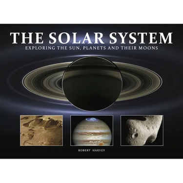 The Solar System: Exploring the Sun, Planets and Their Moons