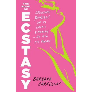 The Book of Ecstasy: Opening Yourself Up to Erotic Energy--In All Its Forms