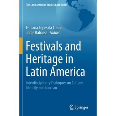 Festivals and Heritage in Latin America: Interdisciplinary Dialogues on Culture, Identity and Tourism