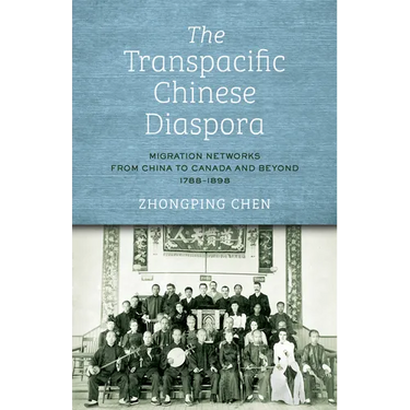 The Transpacific Chinese Diaspora: Migration Networks from China to Canada and Beyond, 1788-1898