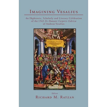 Imagining Vesalius: An Ekphrastic, Scholarly, and Literary Celebration of the 1543 De Humani Corporis Fabrica of Andreas Vesalius