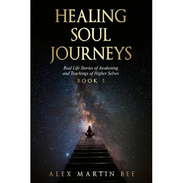 Healing Soul Journeys: Real Life Stories of Awakening and Teachings of Higher Selves - Book 1