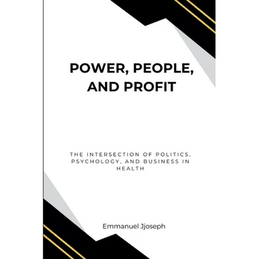 Power, People, and Profit: The Intersection of Politics, Psychology, and Business in Health