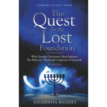 The Quest for the Lost Foundation: Why Gentile Christianity Must Embrace Her Beloved- The Jewish Carpenter of Nazareth